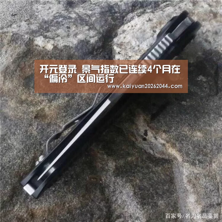 开元登录_景气指数已连续4个月在“偏冷”区间运行(图1) 开元登录